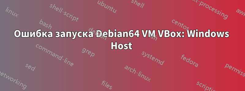 Ошибка запуска Debian64 VM VBox: Windows Host