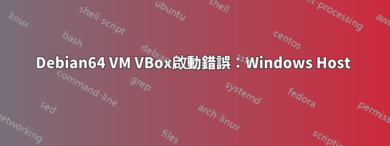 Debian64 VM VBox啟動錯誤：Windows Host