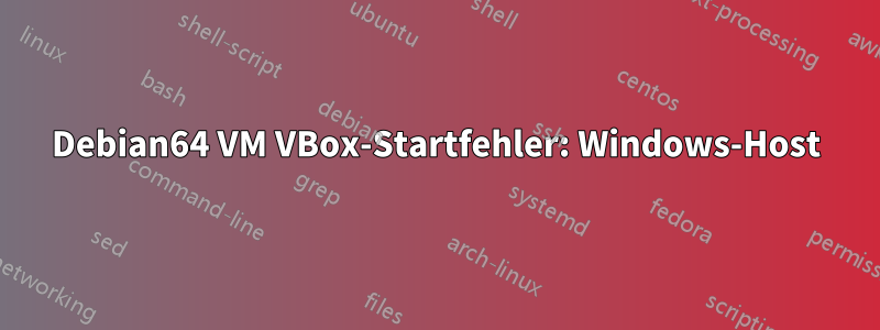 Debian64 VM VBox-Startfehler: Windows-Host