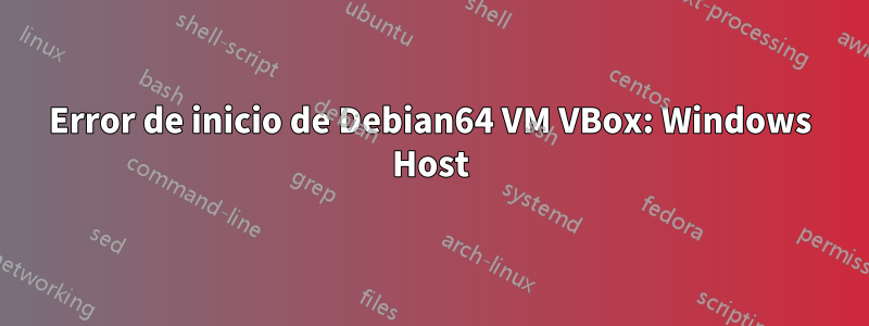 Error de inicio de Debian64 VM VBox: Windows Host