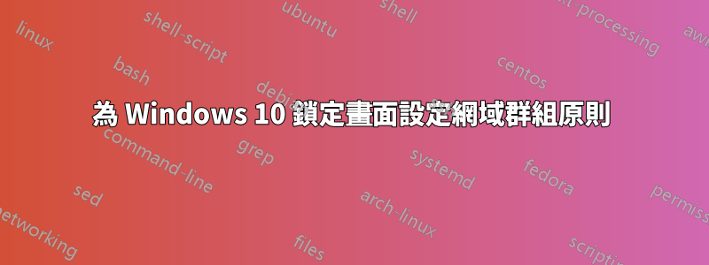 為 Windows 10 鎖定畫面設定網域群組原則