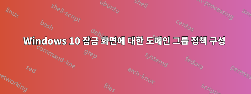 Windows 10 잠금 화면에 대한 도메인 그룹 정책 구성
