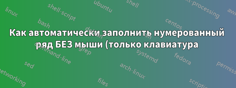 Как автоматически заполнить нумерованный ряд БЕЗ мыши (только клавиатура) в Google Таблицах