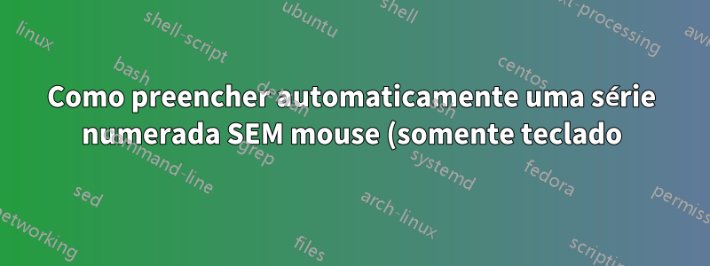 Como preencher automaticamente uma série numerada SEM mouse (somente teclado) no Planilhas Google