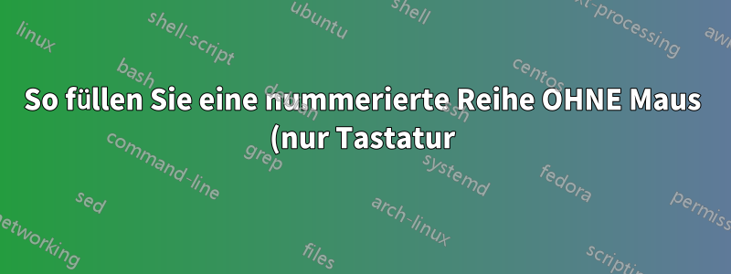 So füllen Sie eine nummerierte Reihe OHNE Maus (nur Tastatur) in Google Sheets automatisch aus