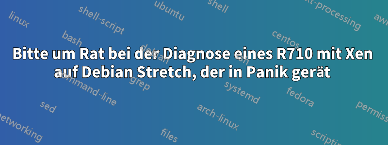 Bitte um Rat bei der Diagnose eines R710 mit Xen auf Debian Stretch, der in Panik gerät