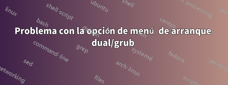 Problema con la opción de menú de arranque dual/grub