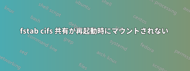 fstab cifs 共有が再起動時にマウントされない