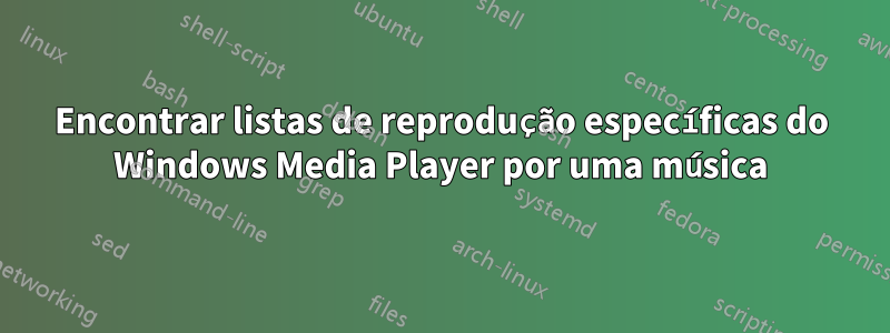 Encontrar listas de reprodução específicas do Windows Media Player por uma música