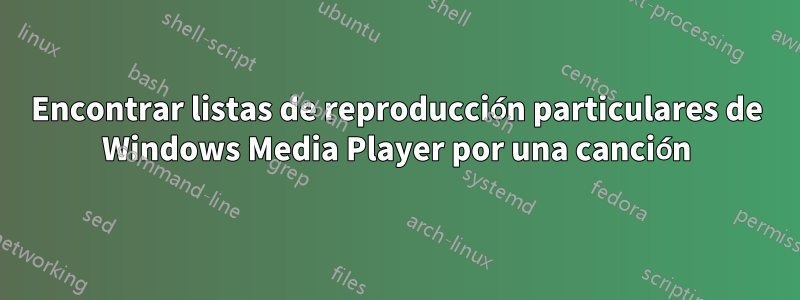 Encontrar listas de reproducción particulares de Windows Media Player por una canción