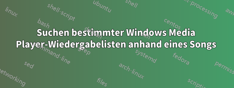 Suchen bestimmter Windows Media Player-Wiedergabelisten anhand eines Songs