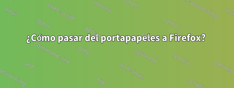 ¿Cómo pasar del portapapeles a Firefox?