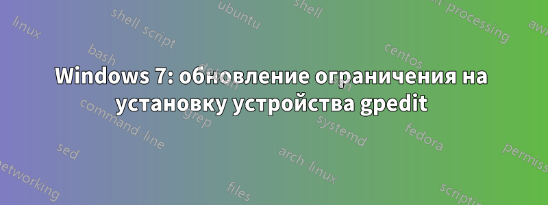 Windows 7: обновление ограничения на установку устройства gpedit