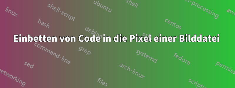 Einbetten von Code in die Pixel einer Bilddatei