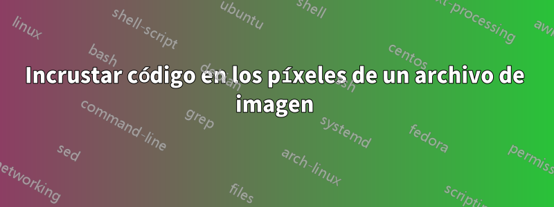 Incrustar código en los píxeles de un archivo de imagen