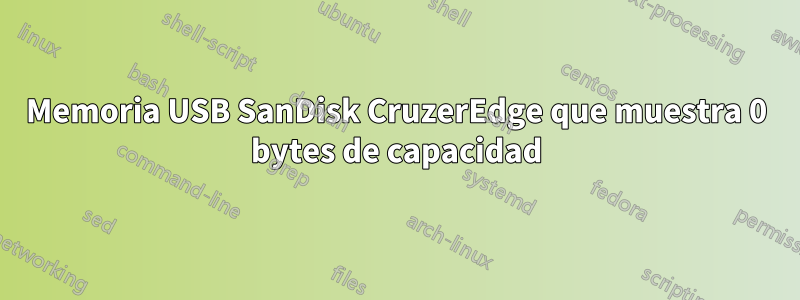 Memoria USB SanDisk CruzerEdge que muestra 0 bytes de capacidad