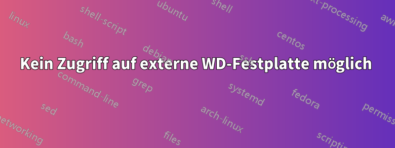 Kein Zugriff auf externe WD-Festplatte möglich