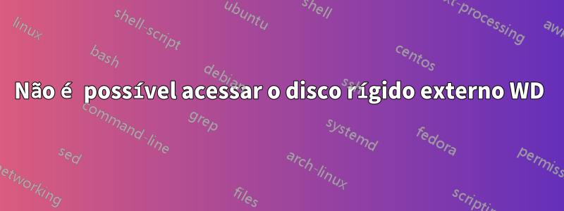 Não é possível acessar o disco rígido externo WD