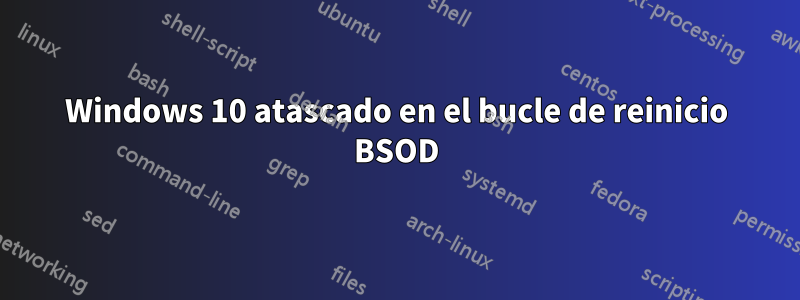 Windows 10 atascado en el bucle de reinicio BSOD