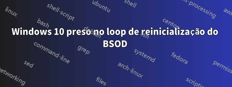 Windows 10 preso no loop de reinicialização do BSOD