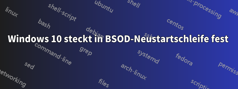 Windows 10 steckt in BSOD-Neustartschleife fest