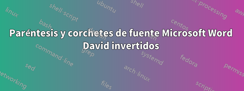 Paréntesis y corchetes de fuente Microsoft Word David invertidos