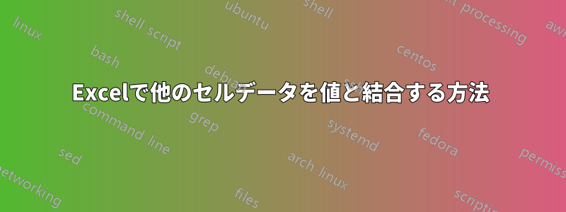 Excelで他のセルデータを値と結合する方法