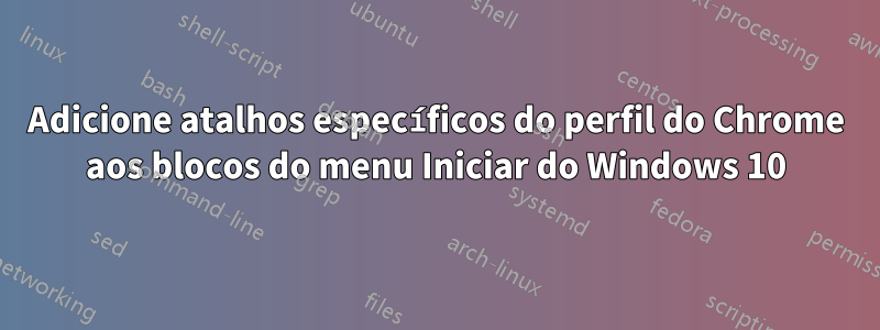 Adicione atalhos específicos do perfil do Chrome aos blocos do menu Iniciar do Windows 10