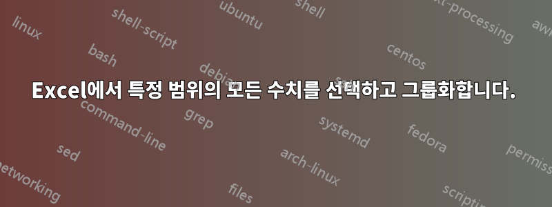 Excel에서 특정 범위의 모든 수치를 선택하고 그룹화합니다.