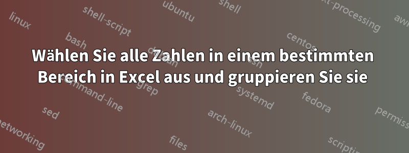 Wählen Sie alle Zahlen in einem bestimmten Bereich in Excel aus und gruppieren Sie sie