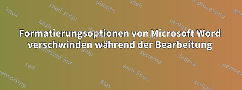 Formatierungsoptionen von Microsoft Word verschwinden während der Bearbeitung
