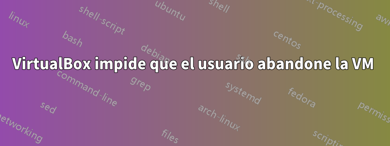 VirtualBox impide que el usuario abandone la VM