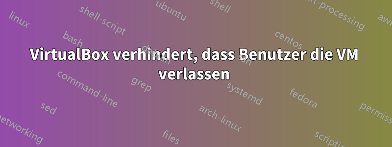 VirtualBox verhindert, dass Benutzer die VM verlassen