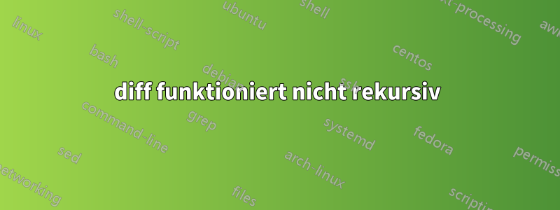 diff funktioniert nicht rekursiv