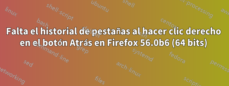Falta el historial de pestañas al hacer clic derecho en el botón Atrás en Firefox 56.0b6 (64 bits)