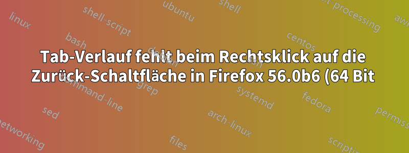 Tab-Verlauf fehlt beim Rechtsklick auf die Zurück-Schaltfläche in Firefox 56.0b6 (64 Bit)