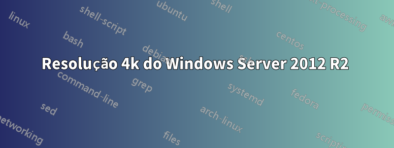 Resolução 4k do Windows Server 2012 R2