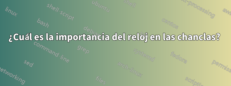¿Cuál es la importancia del reloj en las chanclas?
