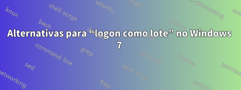 Alternativas para “logon como lote” no Windows 7