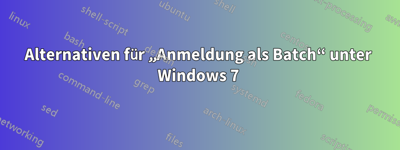 Alternativen für „Anmeldung als Batch“ unter Windows 7