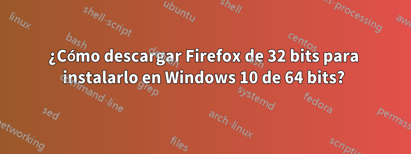 ¿Cómo descargar Firefox de 32 bits para instalarlo en Windows 10 de 64 bits?