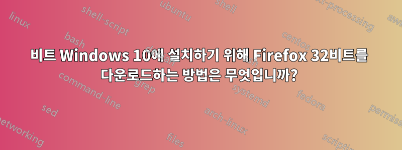 64비트 Windows 10에 설치하기 위해 Firefox 32비트를 다운로드하는 방법은 무엇입니까?