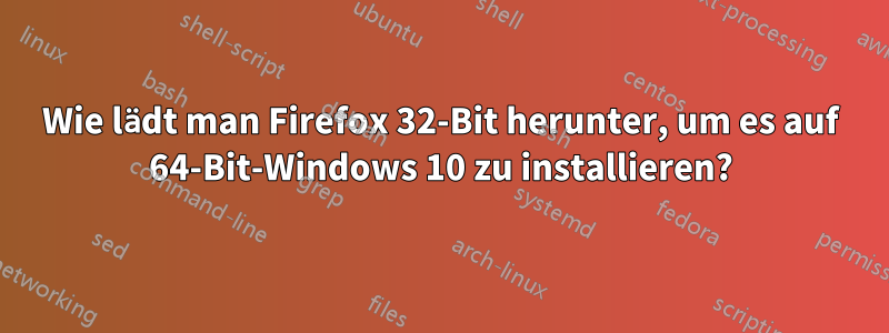 Wie lädt man Firefox 32-Bit herunter, um es auf 64-Bit-Windows 10 zu installieren?