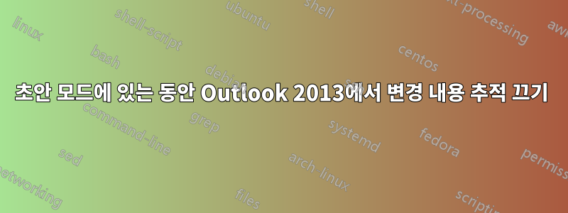 초안 모드에 있는 동안 Outlook 2013에서 변경 내용 추적 끄기