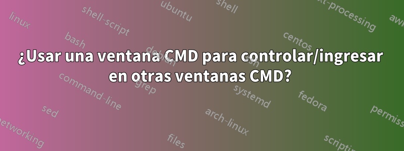 ¿Usar una ventana CMD para controlar/ingresar en otras ventanas CMD?