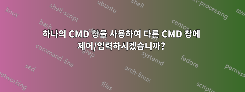 하나의 CMD 창을 사용하여 다른 CMD 창에 제어/입력하시겠습니까?