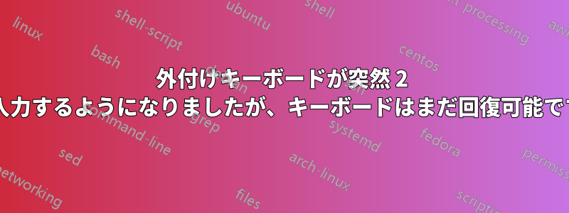 外付けキーボードが突然 2 文字入力するようになりましたが、キーボードはまだ回復可能ですか?