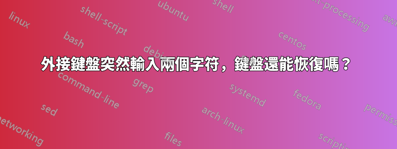 外接鍵盤突然輸入兩個字符，鍵盤還能恢復嗎？