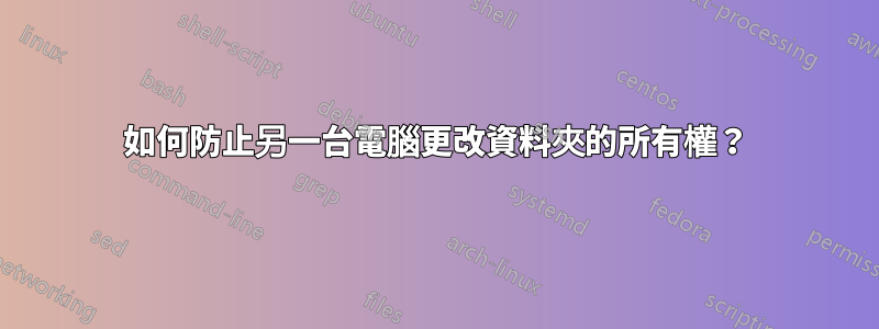 如何防止另一台電腦更改資料夾的所有權？