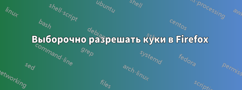 Выборочно разрешать куки в Firefox